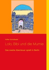 Volker Schoßwald - Lolo, Bibi und die Mumie - Das zweite Abenteuer spielt in Berlin.