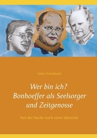 Volker Schoßwald - Wer bin ich? Bonhoeffer als Seelsorger und Zeitgenosse - Auf der Suche nach einer Identität.