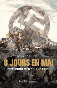 Volker Ullrich - 8 jours en mai - L'effondrement du IIIe Reich.