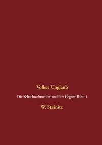 Volker Unglaub - Die Schachweltmeister und ihre Gegner Band 1.