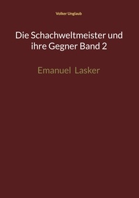 Volker Unglaub - Die Schachweltmeister und ihre Gegner Band 2.