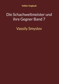 Volker Unglaub - Die Schachweltmeister und ihre Gegner Band 7 - Vassily Smyslov.