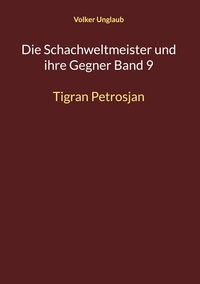 Volker Unglaub - Die Schachweltmeister und ihre Gegner Band 9 - Tigran Petrosjan.