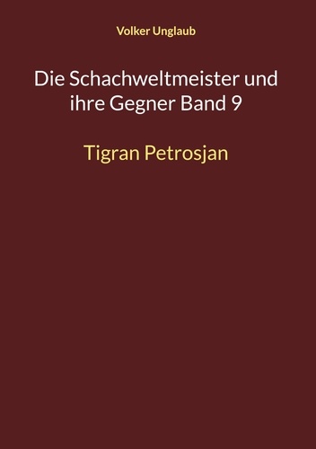 Volker Unglaub - Die Schachweltmeister und ihre Gegner Band 9 - Tigran Petrosjan.