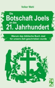 Volker Wahl - Die Botschaft Joels an das 21. Jahrhundert - Warum das biblische Buch Joel für unsere Zeit geschrieben wurde.