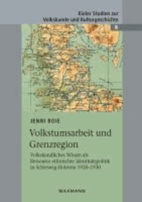 Volkstumsarbeit und Grenzregion - Volkskundliches Wissen als Ressource ethnischer Identitätspolitik in Schleswig-Holstein 1920-1930.