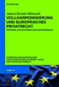 Vollharmonisierung und Europäisches Privatrecht - Methode, Implikationen und Durchführung.