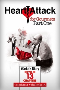  Volodymyr Vakulenko-K. - Heart Attack for Gourmets: Wariat's Diary (Diary of a Cranky Man): Elements of Absurdism, Adventurism, Light Fantasy - Heart Attack for Gourmets, #1.