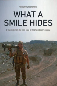 What a Smile Hides: A True Story from the Front Lines of the War in Eastern Ukraine