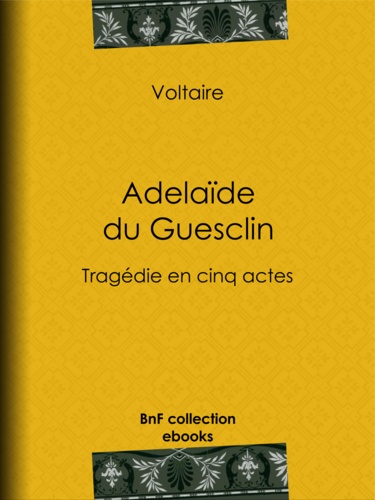 Adelaïde du Guesclin. Tragédie en cinq actes