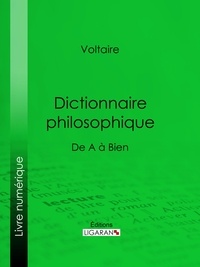  Voltaire et Louis Moland - Dictionnaire philosophique - De A à Bien.