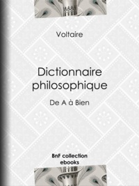  Voltaire et Louis Moland - Dictionnaire philosophique - de A à Bien.