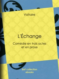  Voltaire et Louis Moland - L'Échange - Comédie en trois actes et en prose.