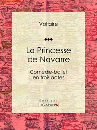  Voltaire et Louis Moland - La Princesse de Navarre - Comédie-ballet en trois actes.