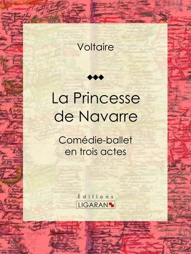 La Princesse de Navarre. Comédie-ballet en trois actes