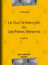  Voltaire et Louis Moland - Le Duc d'Alençon ou Les Frères ennemis - Tragédie.