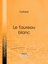  Voltaire et  Louis Moland - Le Taureau blanc.