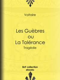  Voltaire et Louis Moland - Les Guèbres, ou La Tolérance - Tragédie.