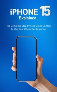  Voltaire Lumiere - iPhone 15 Explained: The Complete Step-By-Step Guide On How To Use Your iPhone For Beginners.