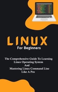  Voltaire Lumiere - Linux For Beginners: The Comprehensive Guide To Learning Linux Operating System And Mastering Linux Command Line Like A Pro.