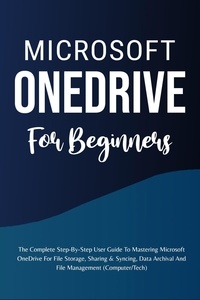  Voltaire Lumiere - Microsoft OneDrive For Beginners: The Complete Step-By-Step User Guide To Mastering Microsoft OneDrive For File Storage, Sharing &amp; Syncing, Data Archival And File Management (Computer/Tech).