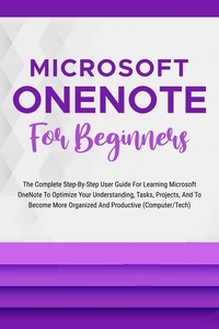  Voltaire Lumiere - Microsoft OneNote For Beginners: The Complete Step-By-Step User Guide For Learning Microsoft OneNote To Optimize Your Understanding, Tasks, And Projects(Computer/Tech).