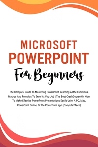  Voltaire Lumiere - Microsoft PowerPoint For Beginners: The Complete Guide To Mastering PowerPoint, Learning All the Functions, Macros And Formulas To Excel At Your Job (Computer/Tech).