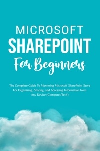  Voltaire Lumiere - Microsoft SharePoint For Beginners: The Complete Guide To Mastering Microsoft SharePoint Store For Organizing, Sharing, and Accessing Information From Any Device (Computer/Tech).