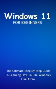  Voltaire Lumiere - Windows 11 For Beginners: The Ultimate Step-By-Step Guide To Learning How To Use Windows Like A Pro.