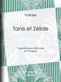  Voltaire et Louis Moland - Tanis et Zélide - Tragédie pour être mise en musique.