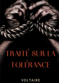  Voltaire - Traité sur la tolérance - Un texte pour la réhabilitation de Jean Calas, protestant faussement accusé et exécuté pour avoir assassiné son fils.