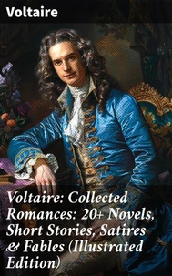 Voltaire: Collected Romances: 20+ Novels, Short Stories, Satires & Fables (Illustrated Edition)