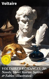 VOLTAIRE'S ROMANCES: 20+ Novels, Short Stories, Satires &amp; Fables (Illustrated)