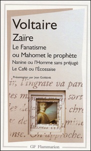  Voltaire - Zaïre.Le fanatisme ou Mahomet le prophète.Nanine ou l'Homme sans préjugé.Le Café ou l'Ecossaise.