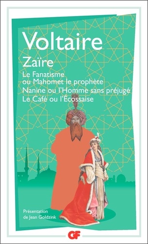 Zaïre. Le fanatisme ou Mahomet le prophète, Nanine ou L'homme sans préjugé, Le café ou L'Ecossaise