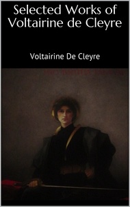 Voltairine de Cleyre - Selected Works of Voltairine de Cleyre.
