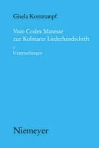 Vom Codex Manesse zur Kolmarer Liederhandschrift 1. Untersuchungen