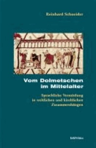 Vom Dolmetschen im Mittelalter - Sprachliche Vermittlung in weltlichen und kirchlichen Zusammenhängen.