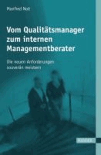 Vom Qualitätsmanager zum internen Managementberater - Die neuen Anforderungen souverän meistern.