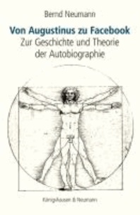 Von Augustinus zu Facebook - Zur Geschichte und Theorie der Autobiographie.