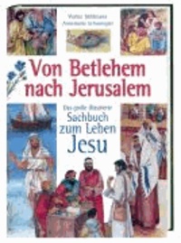 Von Betlehem nach Jerusalem - Das grosse illustrierte Sachbuch zum Leben Jesu.