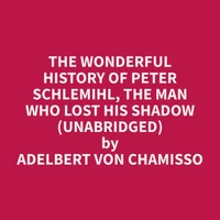 The wonderful History of Peter Schlemihl, the Man who lost his Shadow (Unabridged)