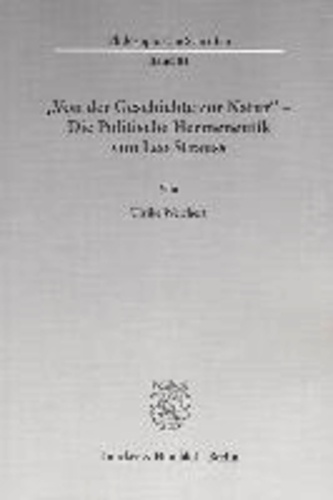 »Von der Geschichte zur Natur« - Die Politische Hermeneutik von Leo Strauss..