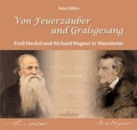 Von Feuerzauber und Gralsgesang - Emil Heckel und Richard Wagner in Mannheim.