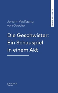 Die Geschwister: Ein Schauspiel in einem Akt