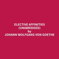 Elective Affinities (Unabridged)