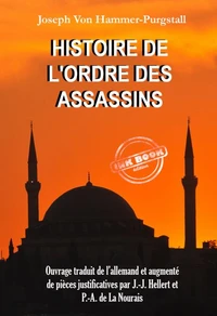 Histoire de l’Ordre des Assassins [Ouvrage traduit de l’allemand et augmenté de pièces justificatives par J.-J. Hellert et P.-A. de La Nourais]
