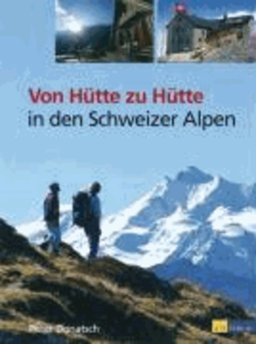 Von Hütte zu Hütte in den Schweizer Alpen - In Zusammenarbeit mit Bernhard Rudolf-Banzhaf, Ruedi Hählen,This Isler, Fredy Joss, Felix Ortlieb, François Perraudin und Philipp Werlen.