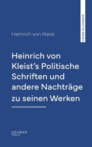 Heinrich von Kleist's Politische Schriften und andere Nachträge zu seinen Werken