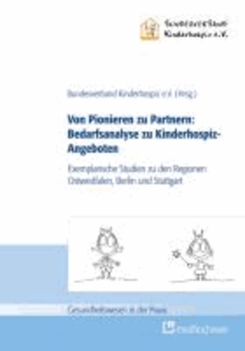Von Pionieren zu Partnern:  Bedarfsanalyse zu Kinderhospiz-Angeboten - Exemplarische Studien zu den Regionen Ostwestfalen, Berlin und Stuttgart.